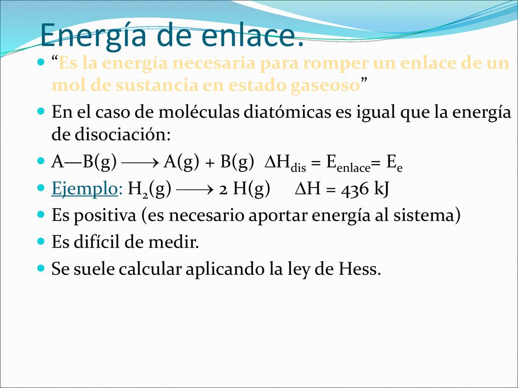 Energía de enlace. Es la energía necesaria para romper un enlace de un mol de sustancia en estado gaseoso