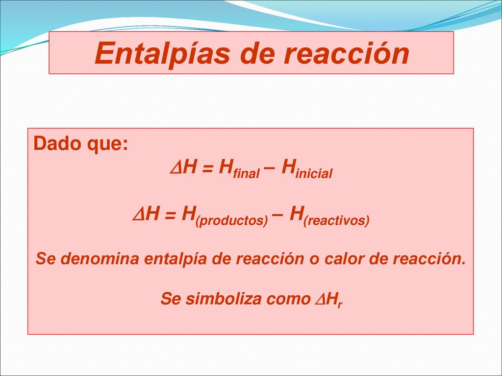 Entalpías de reacción Dado que: H = Hfinal – Hinicial