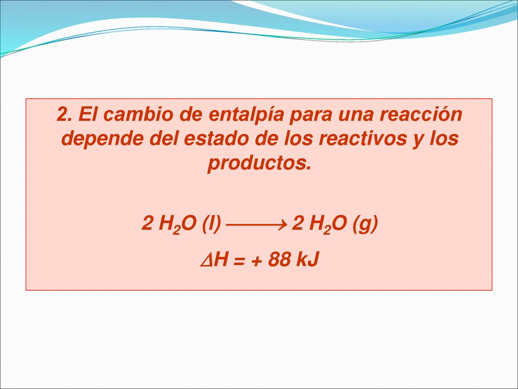 2. El cambio de entalpía para una reacción depende del estado de los reactivos y los productos.
