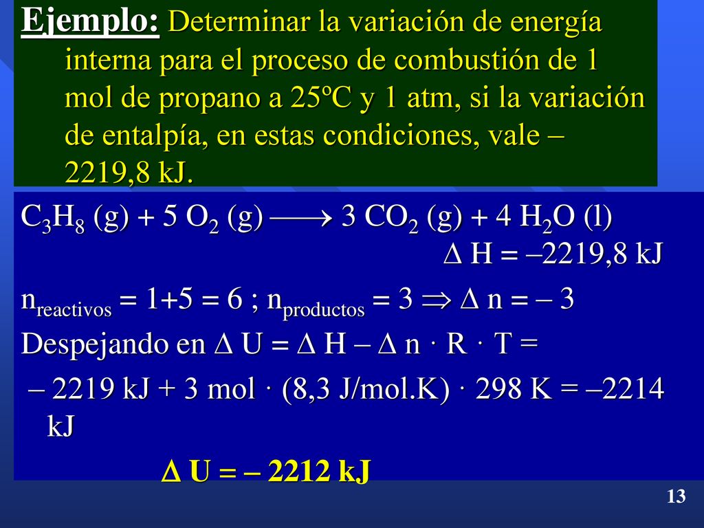 Ejemplo: Determinar la variación de energía interna para el proceso de combustión de 1 mol de propano a 25ºC y 1 atm, si la variación de entalpía, en estas condiciones, vale – 2219,8 kJ.