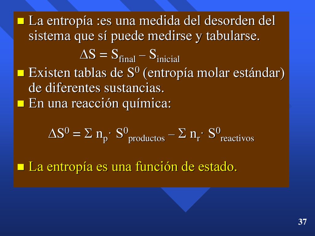 La entropía :es una medida del desorden del sistema que sí puede medirse y tabularse.