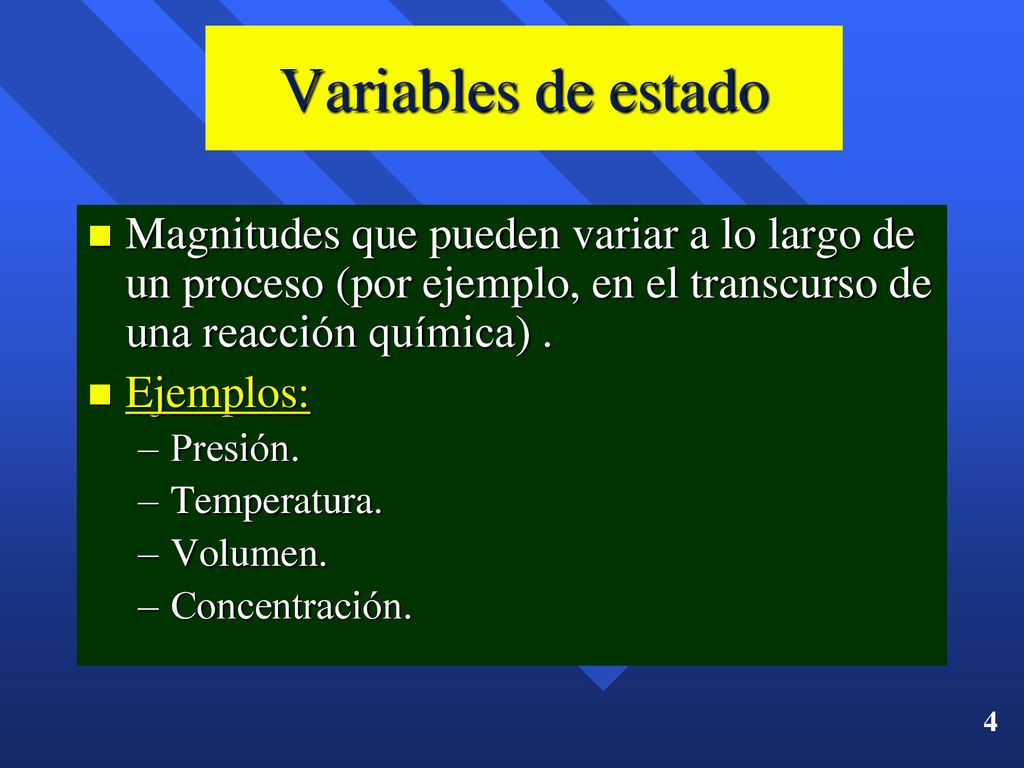Variables de estado Magnitudes que pueden variar a lo largo de un proceso (por ejemplo, en el transcurso de una reacción química) .
