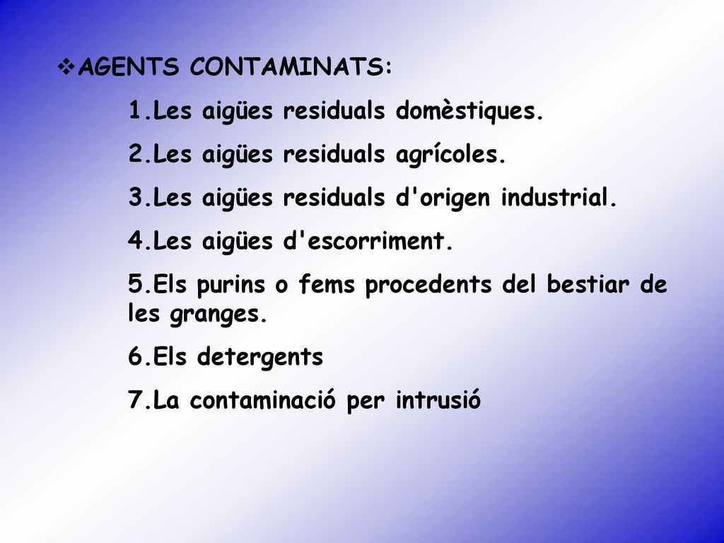 AGENTS CONTAMINATS: Les aigües residuals domèstiques. Les aigües residuals agrícoles. Les aigües residuals d origen industrial.