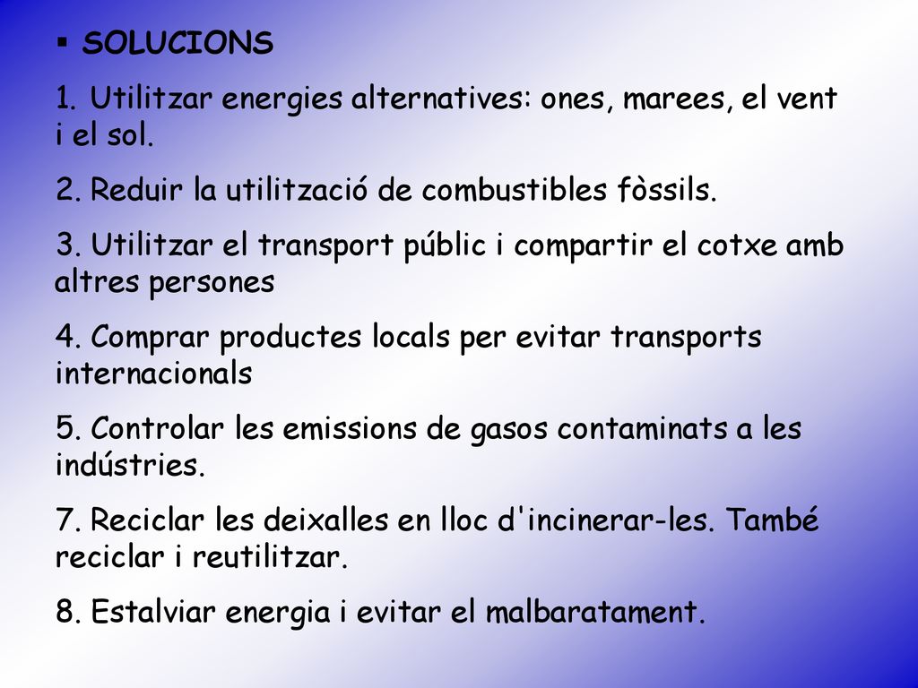 SOLUCIONS 1. Utilitzar energies alternatives: ones, marees, el vent i el sol. 2. Reduir la utilització de combustibles fòssils.