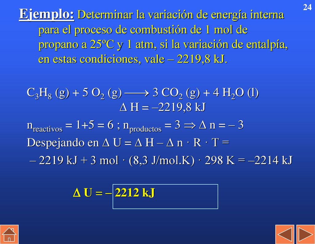 Ejemplo: Determinar la variación de energía interna para el proceso de combustión de 1 mol de propano a 25ºC y 1 atm, si la variación de entalpía, en estas condiciones, vale – 2219,8 kJ.