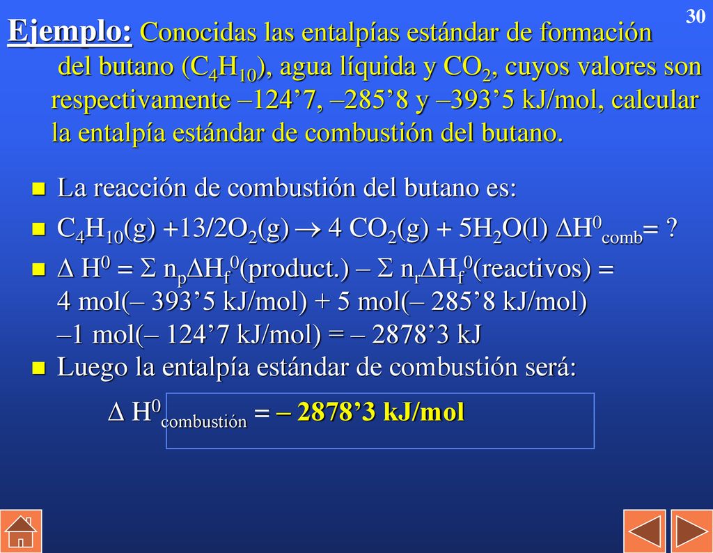 Ejemplo: Conocidas las entalpías estándar de formación del butano (C4H10), agua líquida y CO2, cuyos valores son respectivamente –124’7, –285’8 y –393’5 kJ/mol, calcular la entalpía estándar de combustión del butano.