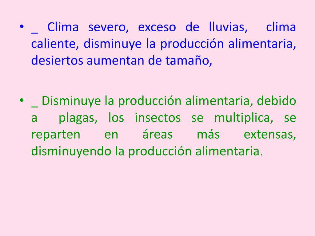 _ Clima severo, exceso de lluvias, clima caliente, disminuye la producción alimentaria, desiertos aumentan de tamaño,