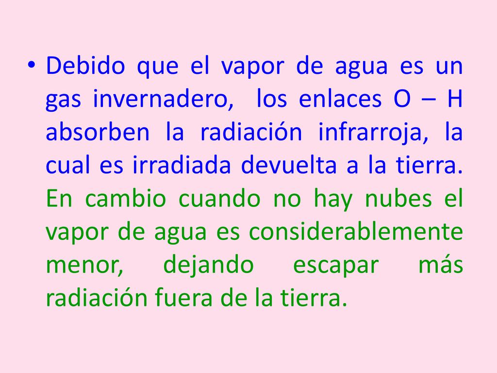 Debido que el vapor de agua es un gas invernadero, los enlaces O – H absorben la radiación infrarroja, la cual es irradiada devuelta a la tierra.