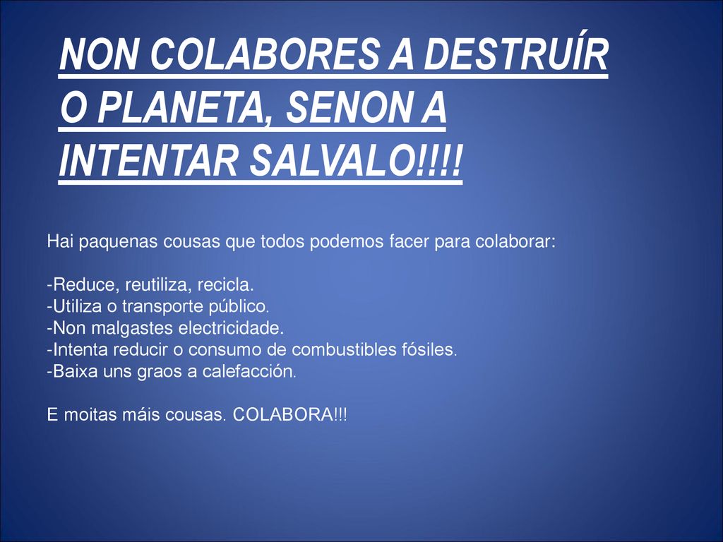 NON COLABORES A DESTRUÍR O PLANETA, SENON A INTENTAR SALVALO!!!!
