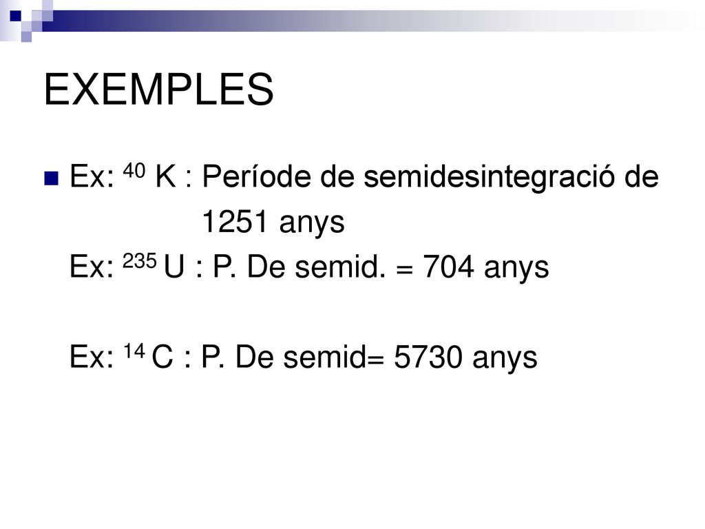 EXEMPLES Ex: 40 K : Període de semidesintegració de 1251 anys