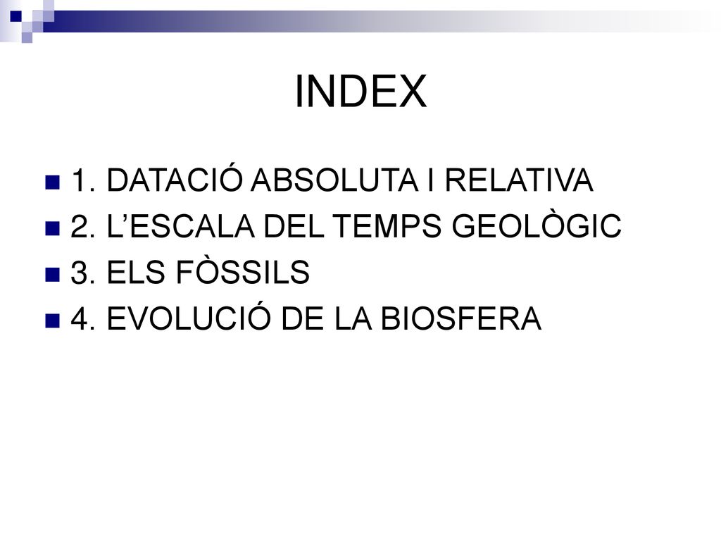 INDEX 1. DATACIÓ ABSOLUTA I RELATIVA 2. L’ESCALA DEL TEMPS GEOLÒGIC