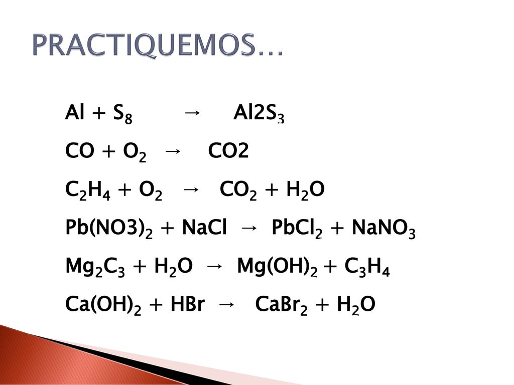 PRACTIQUEMOS… Al + S8 → Al2S3 16 Al + 3 S8 → 8 Al2S3 CO + O2 → CO2