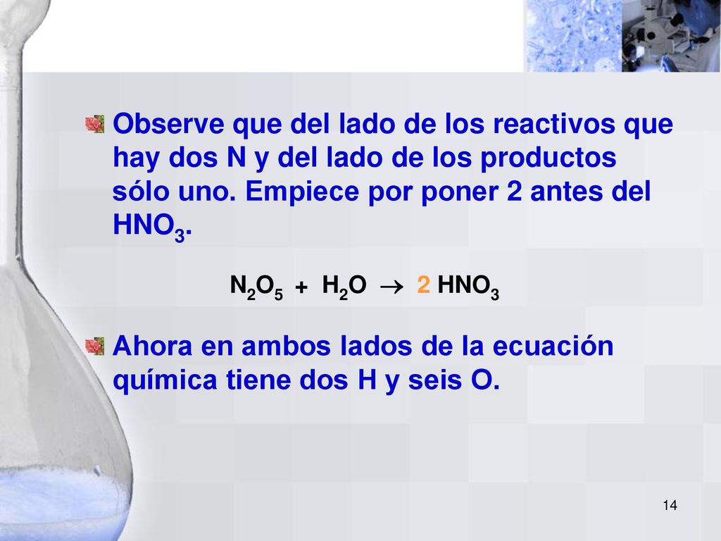 Observe que del lado de los reactivos que hay dos N y del lado de los productos sólo uno. Empiece por poner 2 antes del HNO3. N2O5 + H2O  2 HNO3
