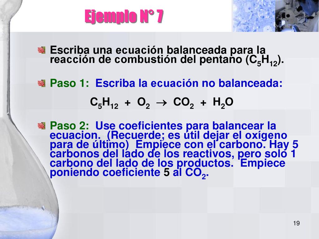 Ejemplo N° 7 Escriba una ecuación balanceada para la reacción de combustión del pentano (C5H12).