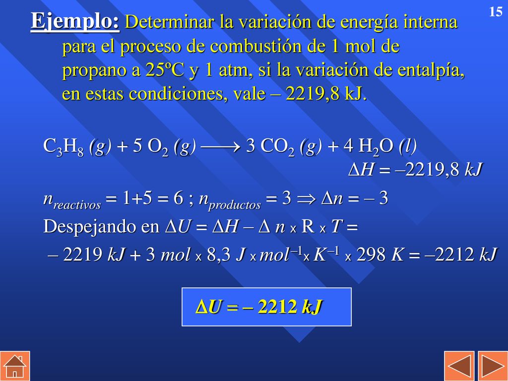 Ejemplo: Determinar la variación de energía interna para el proceso de combustión de 1 mol de propano a 25ºC y 1 atm, si la variación de entalpía, en estas condiciones, vale – 2219,8 kJ.