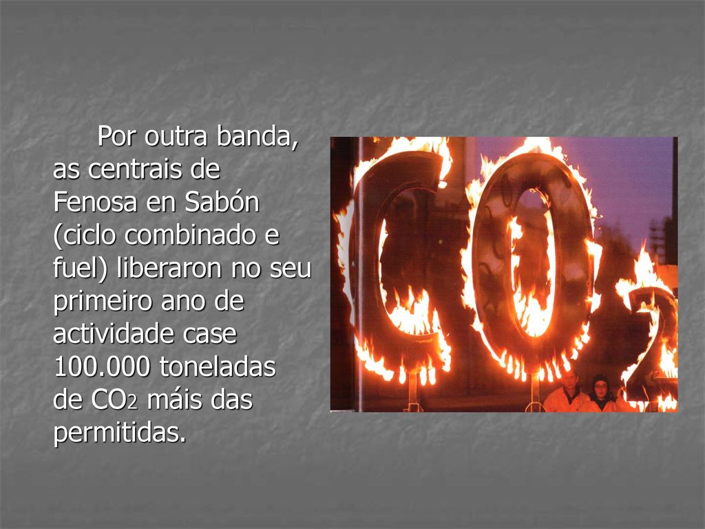 Por outra banda, as centrais de Fenosa en Sabón (ciclo combinado e fuel) liberaron no seu primeiro ano de actividade case toneladas de CO2 máis das permitidas.