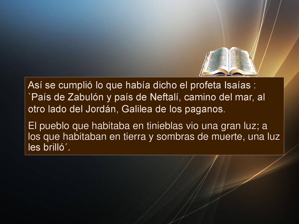 Así se cumplió lo que había dicho el profeta Isaías : `País de Zabulón y país de Neftalí, camino del mar, al otro lado del Jordán, Galilea de los paganos.