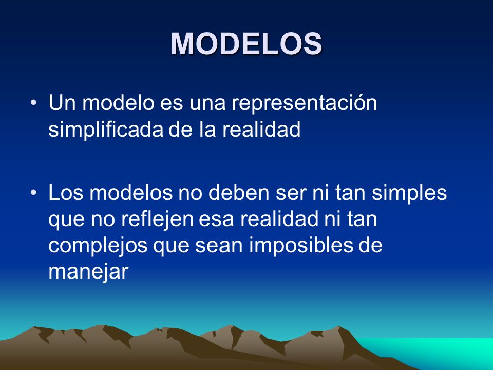 MODELOS Un modelo es una representación simplificada de la realidad