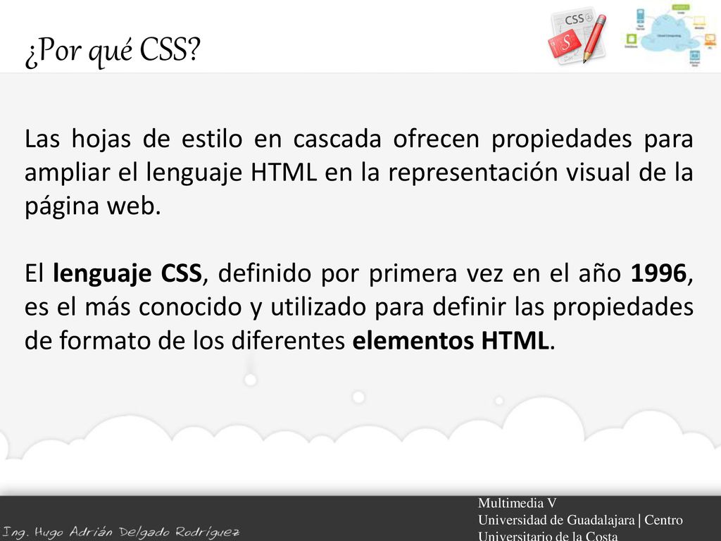 ¿Por qué CSS Las hojas de estilo en cascada ofrecen propiedades para ampliar el lenguaje HTML en la representación visual de la página web.