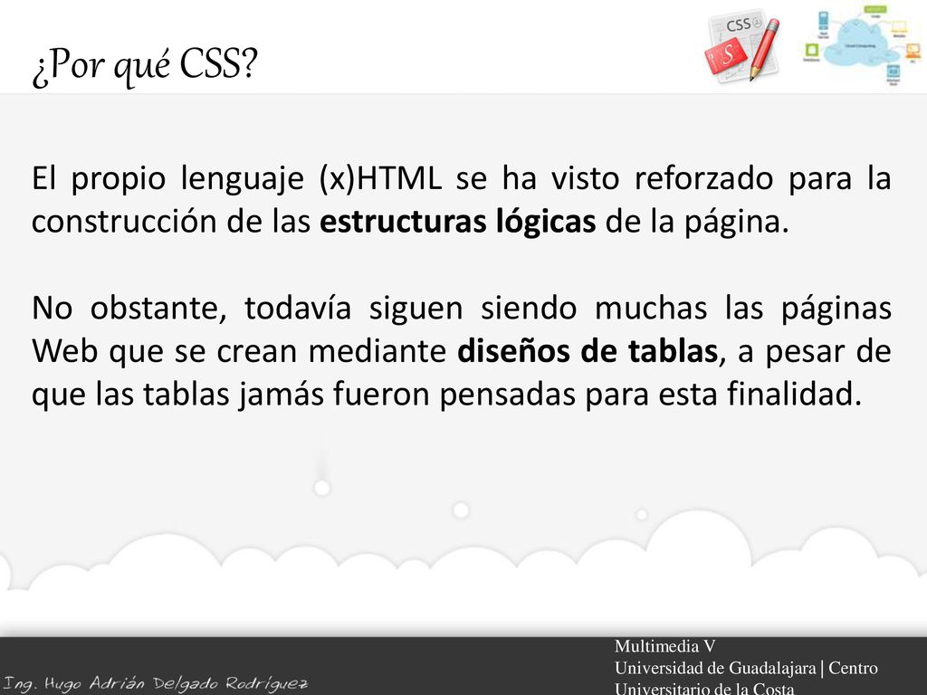 ¿Por qué CSS El propio lenguaje (x)HTML se ha visto reforzado para la construcción de las estructuras lógicas de la página.