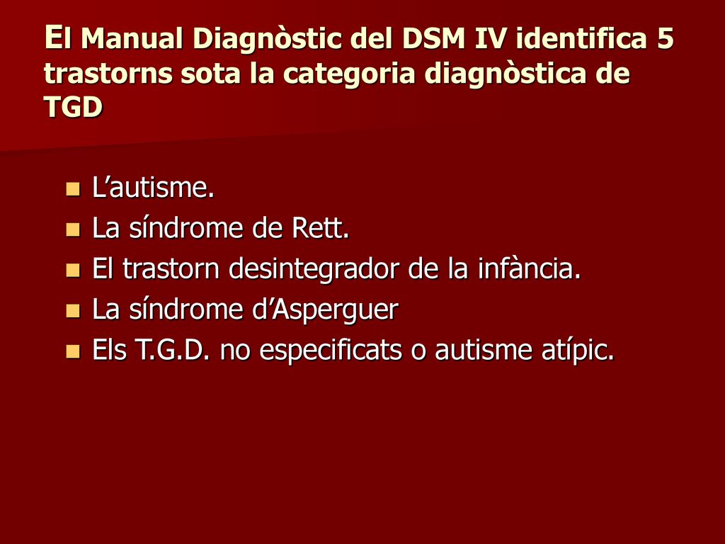 El Manual Diagnòstic del DSM IV identifica 5 trastorns sota la categoria diagnòstica de TGD