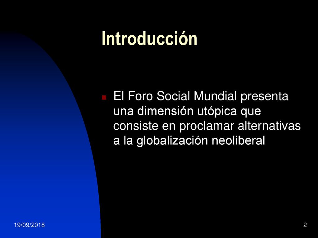 Introducción El Foro Social Mundial presenta una dimensión utópica que consiste en proclamar alternativas a la globalización neoliberal.