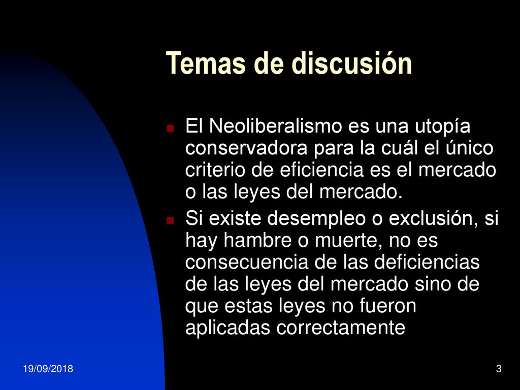Temas de discusión El Neoliberalismo es una utopía conservadora para la cuál el único criterio de eficiencia es el mercado o las leyes del mercado.