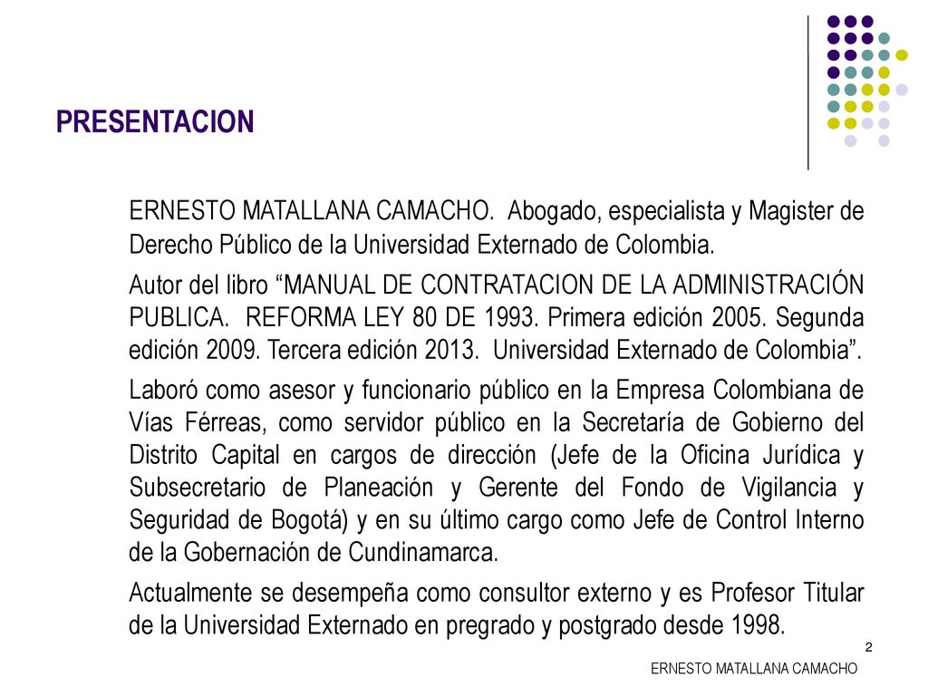 PRESENTACION ERNESTO MATALLANA CAMACHO. Abogado, especialista y Magister de Derecho Público de la Universidad Externado de Colombia.