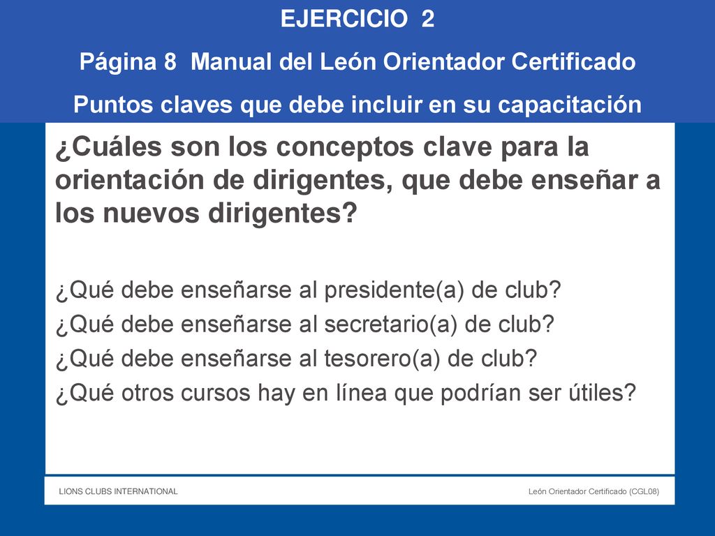 EJERCICIO 2 Página 8 Manual del León Orientador Certificado. Puntos claves que debe incluir en su capacitación.