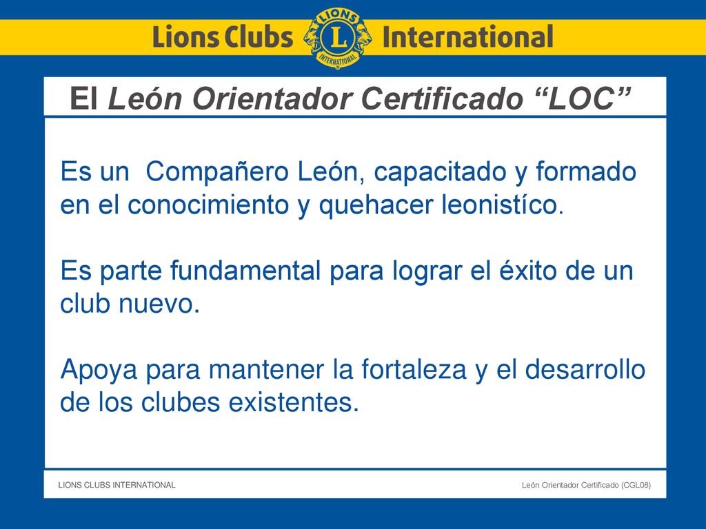 El León Orientador Certificado LOC Es un Compañero León, capacitado y formado en el conocimiento y quehacer leonistíco.