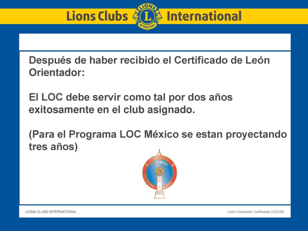 Después de haber recibido el Certificado de León Orientador: El LOC debe servir como tal por dos años exitosamente en el club asignado.