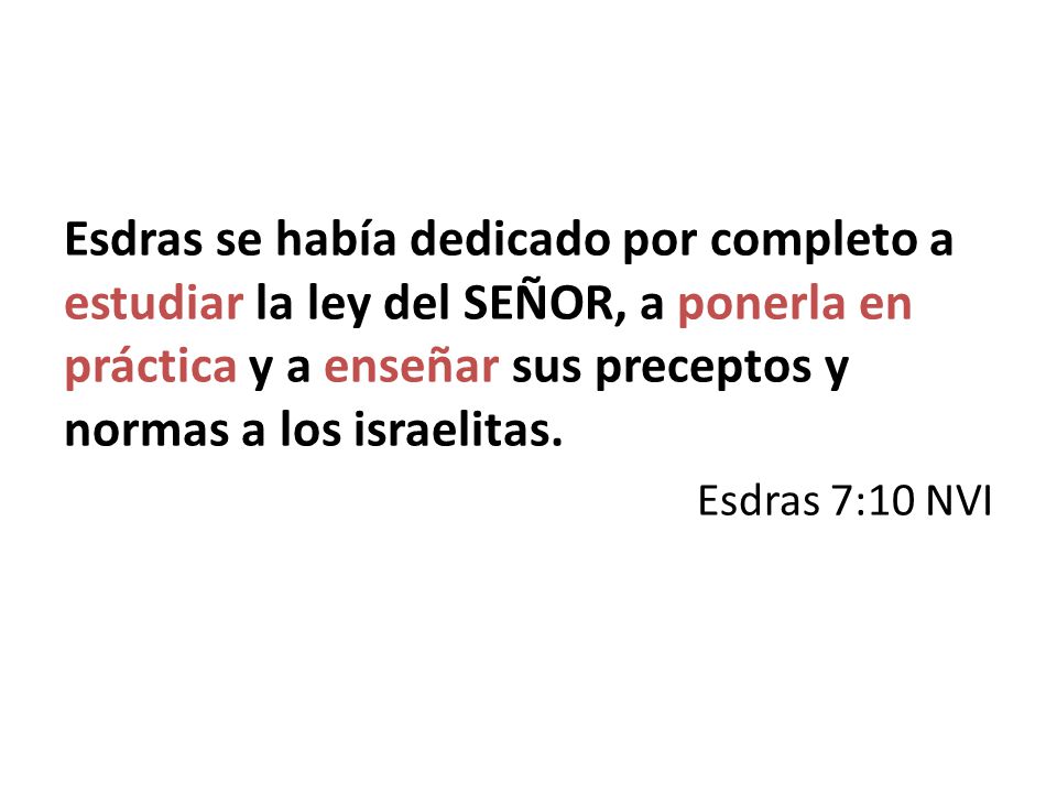 Esdras se había dedicado por completo a estudiar la ley del SEÑOR, a ponerla en práctica y a enseñar sus preceptos y normas a los israelitas.