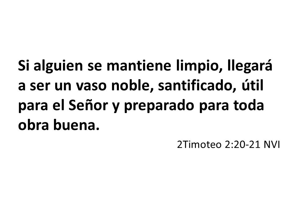 Si alguien se mantiene limpio, llegará a ser un vaso noble, santificado, útil para el Señor y preparado para toda obra buena.