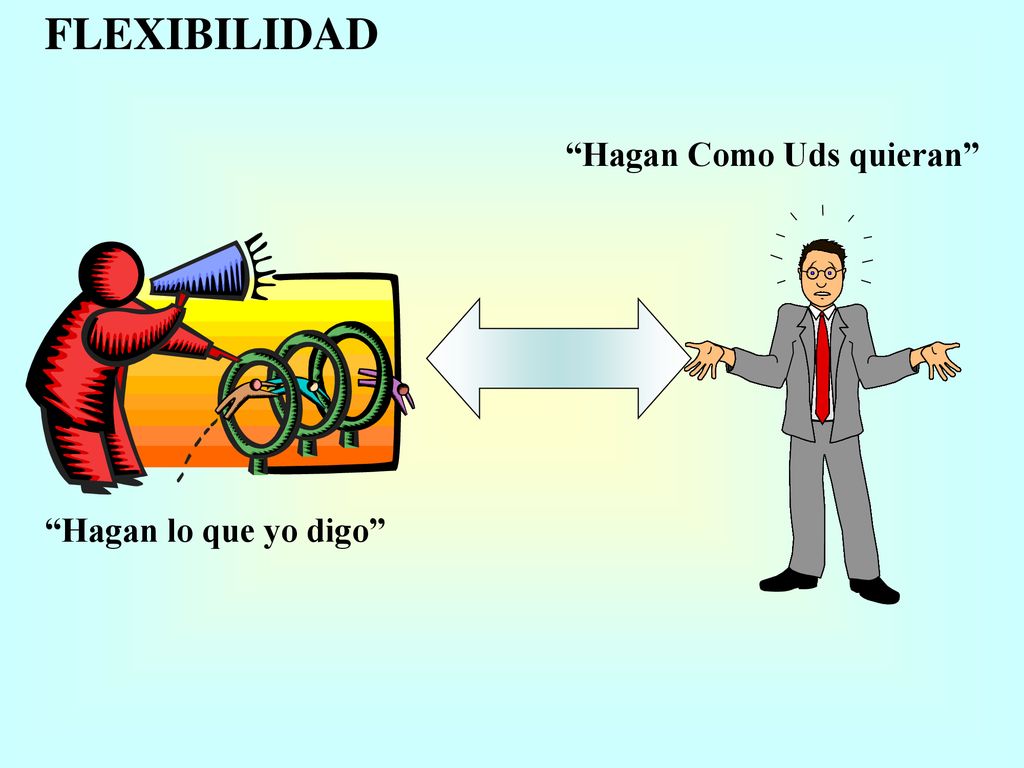 FLEXIBILIDAD Hagan Como Uds quieran Hagan lo que yo digo