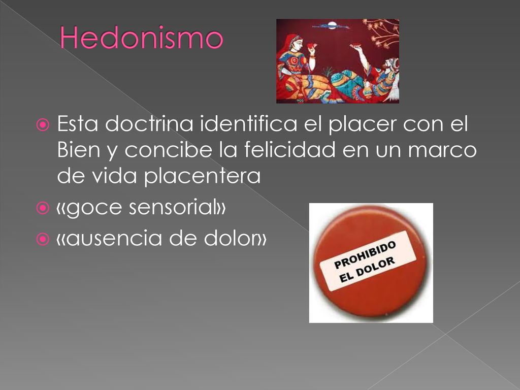 Hedonismo Esta doctrina identifica el placer con el Bien y concibe la felicidad en un marco de vida placentera.