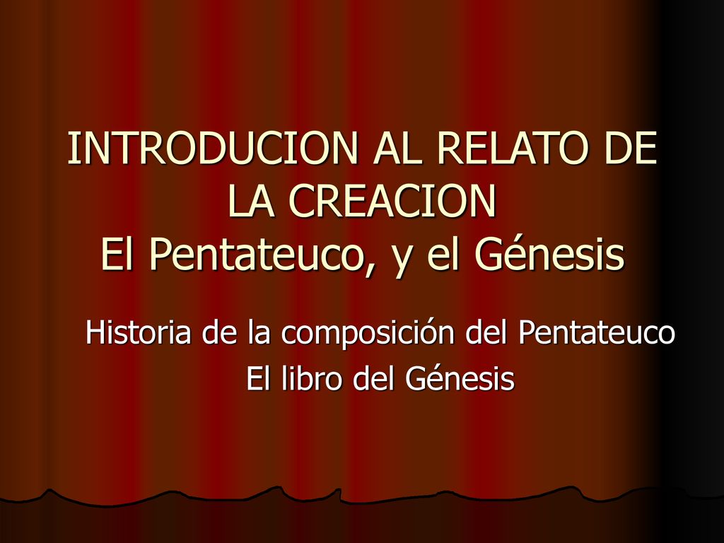 INTRODUCION AL RELATO DE LA CREACION El Pentateuco, y el Génesis