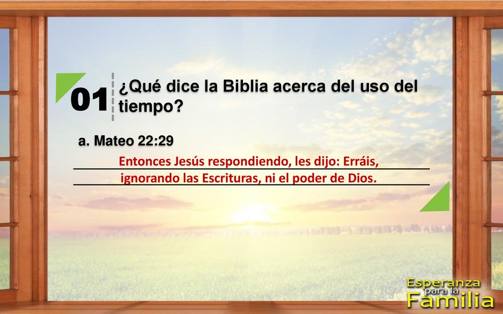 01 ¿Qué dice la Biblia acerca del uso del tiempo a. Mateo 22:29
