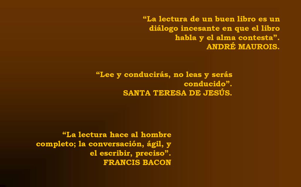 La lectura de un buen libro es un diálogo incesante en que el libro habla y el alma contesta .