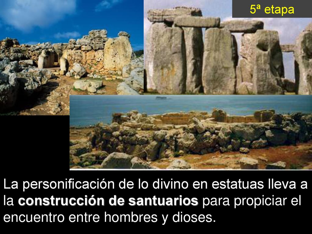 5ª etapa La personificación de lo divino en estatuas lleva a la construcción de santuarios para propiciar el encuentro entre hombres y dioses.