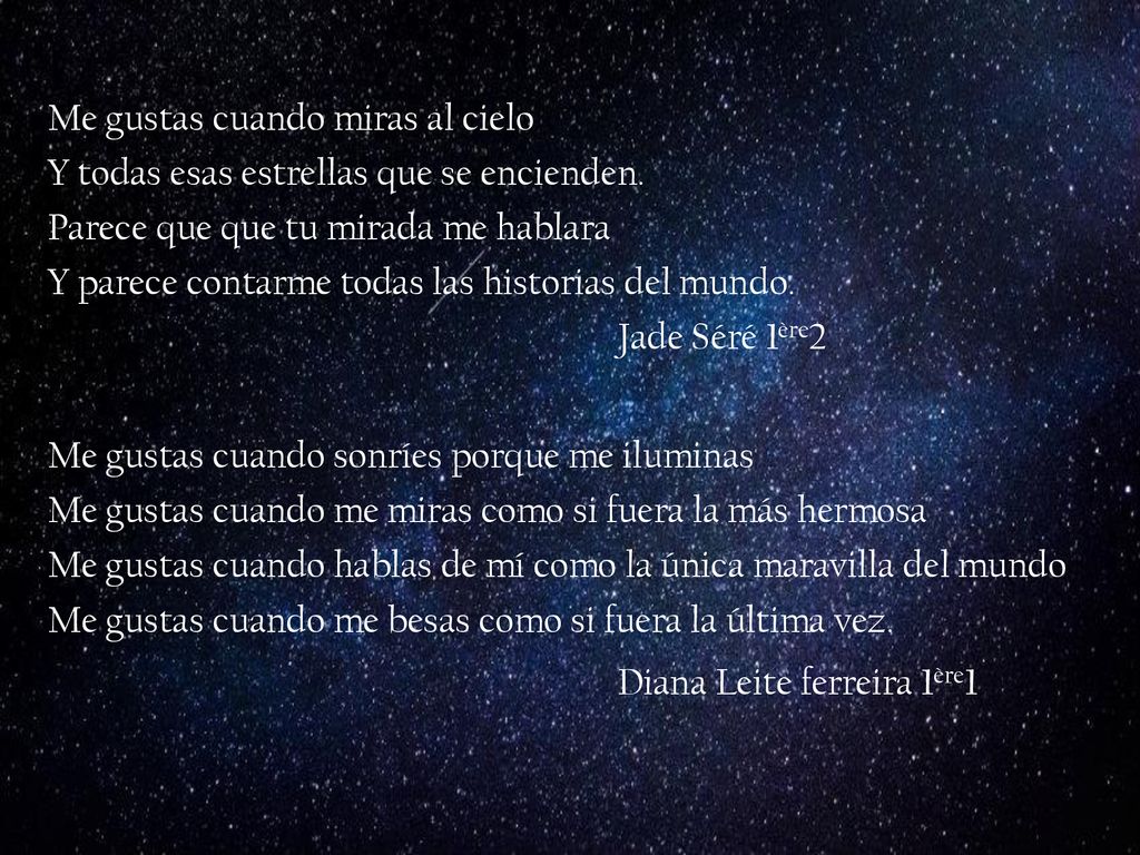 Me gustas cuando miras al cielo Y todas esas estrellas que se encienden.