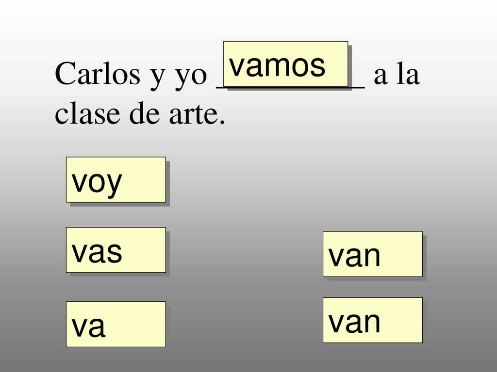 vamos Carlos y yo _________ a la clase de arte. voy vas van van va