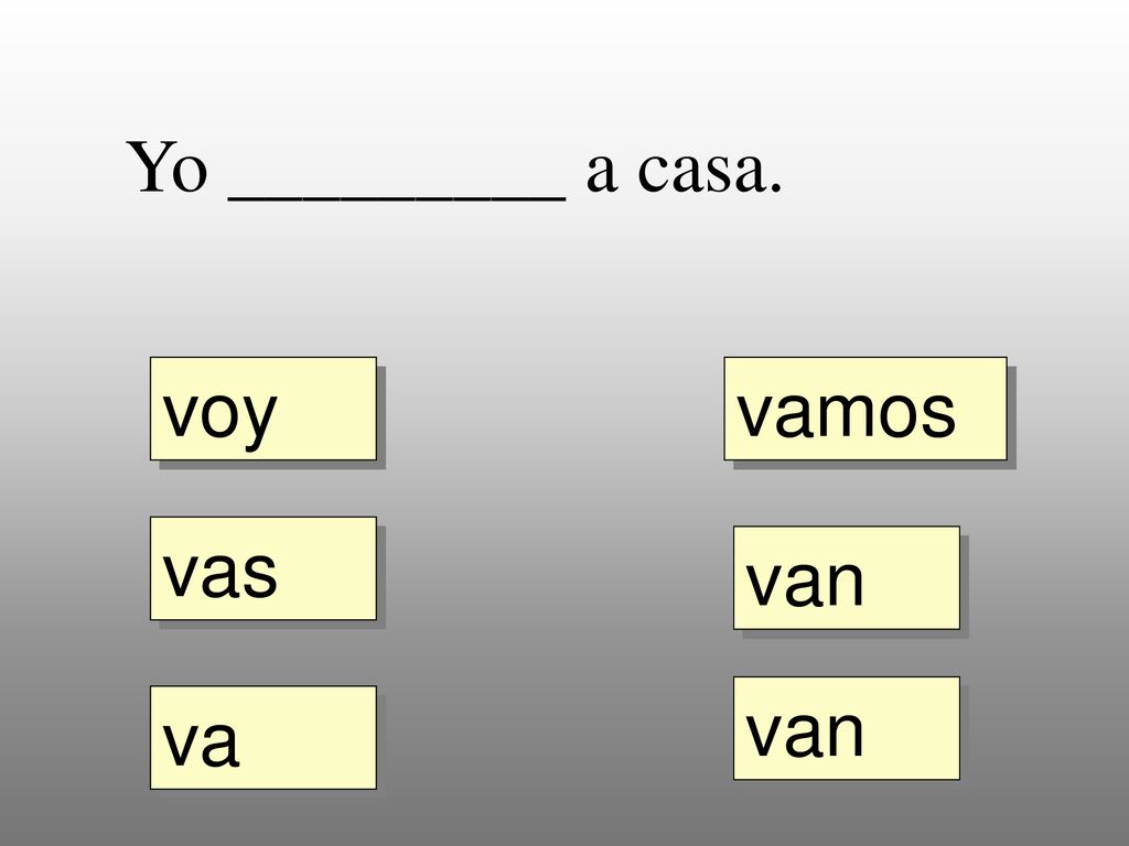 Yo _________ a casa. voy vamos vas van van va