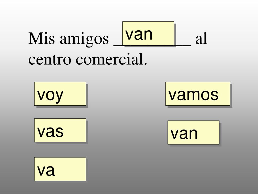 van Mis amigos _________ al centro comercial. voy vamos vas van va