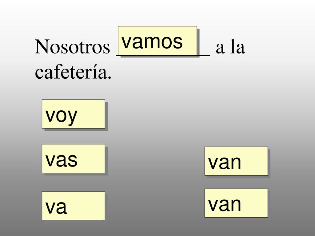 vamos Nosotros _________ a la cafetería. voy vas van van va