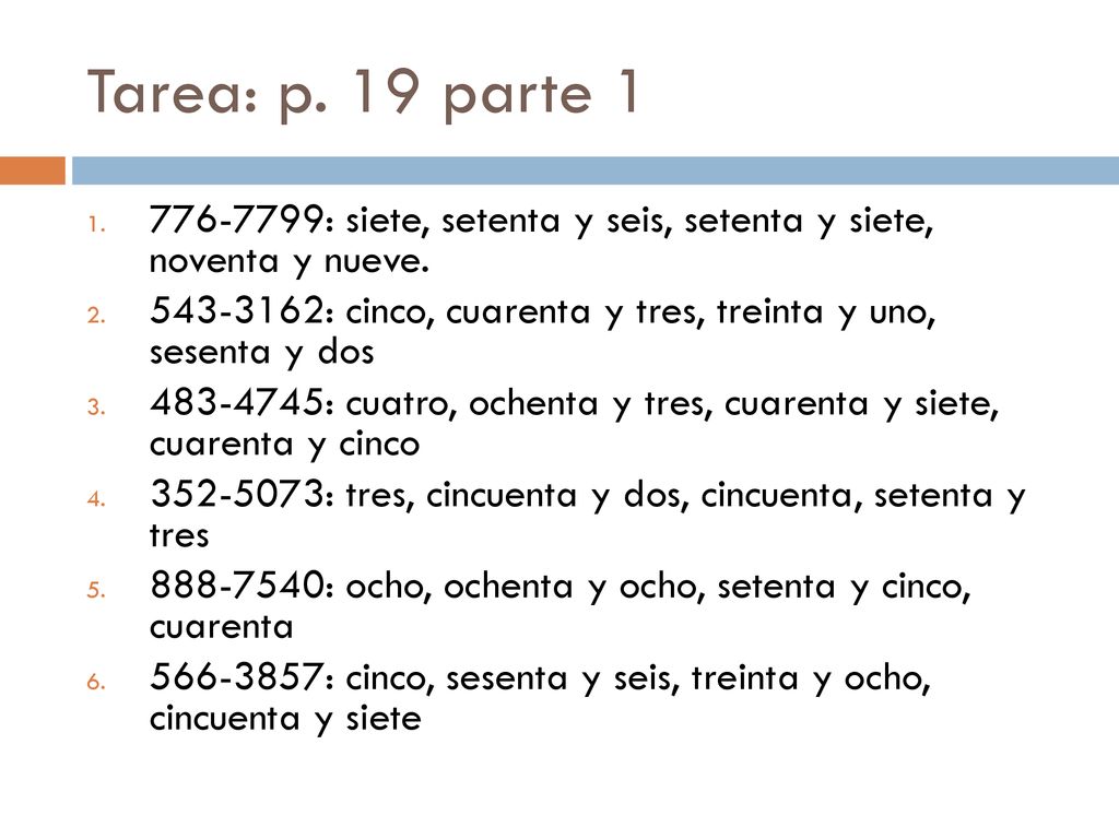 Tarea: p. 19 parte : siete, setenta y seis, setenta y siete, noventa y nueve.