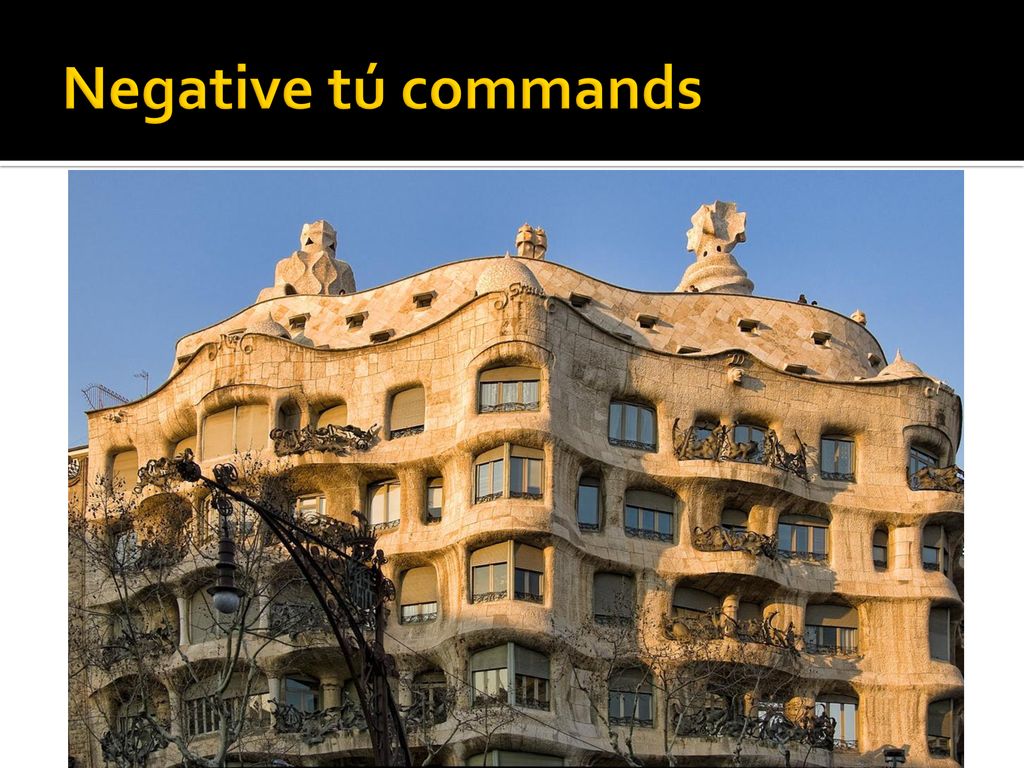 Negative tú commands Negative tú commands are formed by taking the yo form of the present tense, dropping the –o, and adding the appropriate ending.