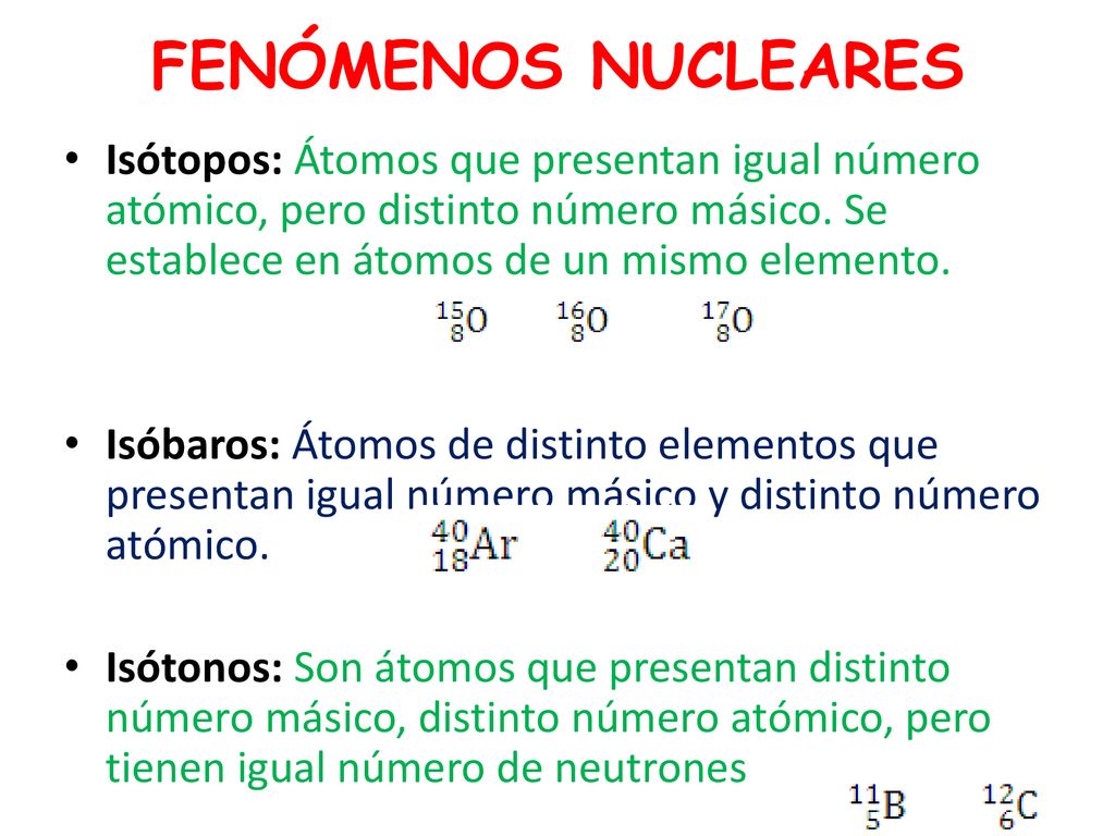 FENÓMENOS NUCLEARES Isótopos: Átomos que presentan igual número atómico, pero distinto número másico. Se establece en átomos de un mismo elemento.