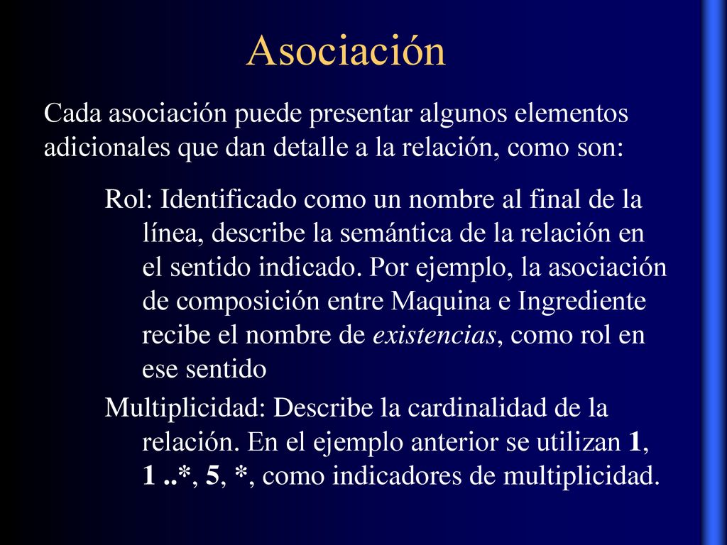 Asociación Cada asociación puede presentar algunos elementos adicionales que dan detalle a la relación, como son:
