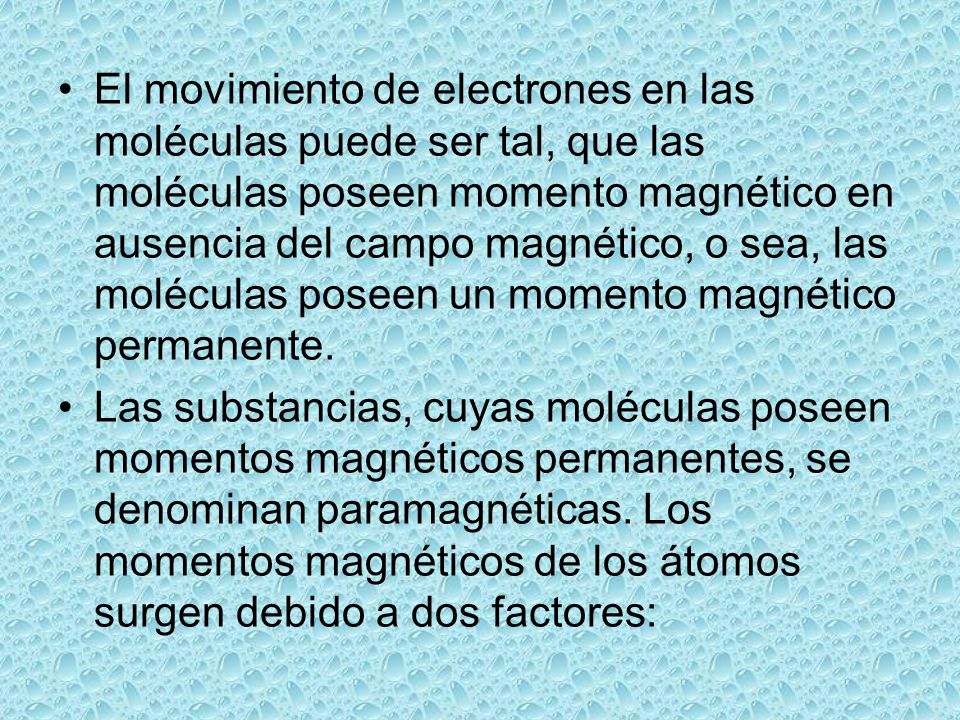 El movimiento de electrones en las moléculas puede ser tal, que las moléculas poseen momento magnético en ausencia del campo magnético, o sea, las moléculas poseen un momento magnético permanente.