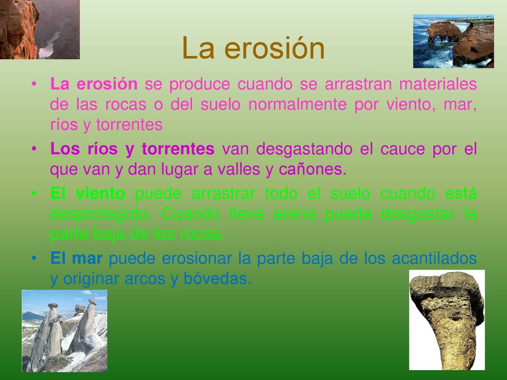 La erosión La erosión se produce cuando se arrastran materiales de las rocas o del suelo normalmente por viento, mar, ríos y torrentes.